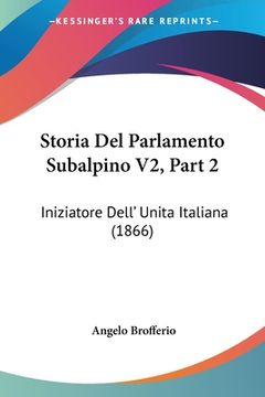 portada Storia Del Parlamento Subalpino V2, Part 2: Iniziatore Dell' Unita Italiana (1866) (in Italian)