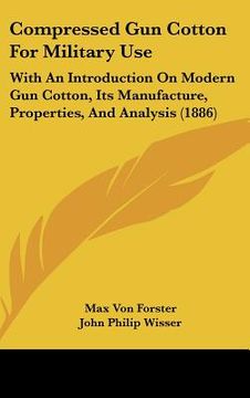 portada compressed gun cotton for military use: with an introduction on modern gun cotton, its manufacture, properties, and analysis (1886)