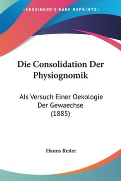 portada Die Consolidation Der Physiognomik: Als Versuch Einer Oekologie Der Gewaechse (1885) (in German)