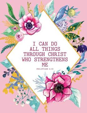 portada Philippians 4: 13 I Can Do All Things Through Christ Who Strengthens Me (en Inglés)