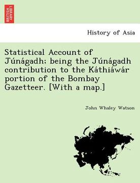 portada statistical account of ju na gadh; being the ju na gadh contribution to the ka thia wa r portion of the bombay gazetteer. [with a map.]