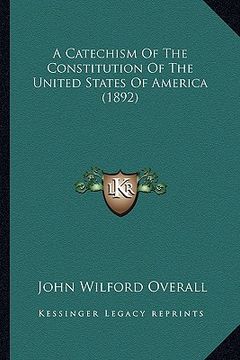 portada a catechism of the constitution of the united states of america (1892) (en Inglés)