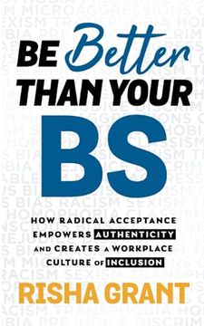 portada Be Better Than Your bs: How Radical Acceptance Empowers Authenticity and Creates a Workplace Culture of Inclusion