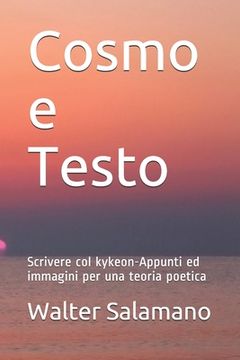 portada Cosmo e Testo: Scrivere col kykeon-Appunti ed immagini per una teoria poetica (en Italiano)