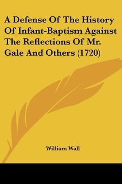 portada a defense of the history of infant-baptism against the reflections of mr. gale and others (1720) (in English)