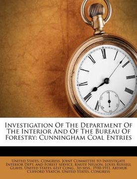 portada investigation of the department of the interior and of the bureau of forestry: cunningham coal entries (en Inglés)
