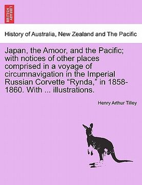 portada japan, the amoor, and the pacific; with notices of other places comprised in a voyage of circumnavigation in the imperial russian corvette "rynda," in