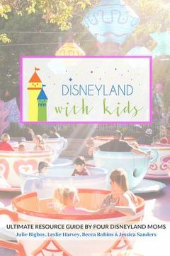 portada Disneyland with Kids: Ultimate Resource Guide by Four Disneyland Moms (en Inglés)