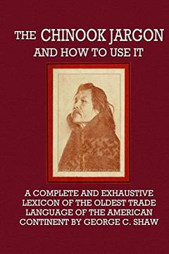 portada The Chinook Jargon and how to use it - a Complete and Exhaustive Lexicon of the Oldest Trade Language of the American Continent 