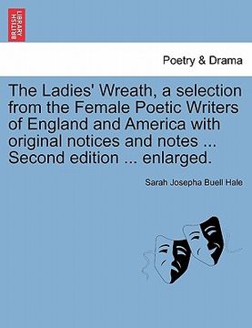 portada the ladies' wreath, a selection from the female poetic writers of england and america with original notices and notes ... second edition ... enlarged. (en Inglés)