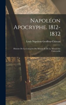 portada Napoléon Apocryphe. 1812-1832: Histoire De La Conquète Du Monde Et De La Monarchie Universelle (en Francés)