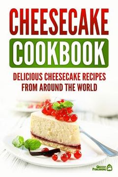 portada Cheesecake Cookbook: Delicious Cheesecake Recipes From Around The World (en Inglés)