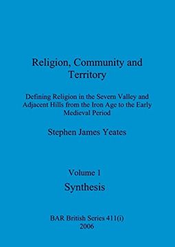 portada Religion, Community and Territory, Volume 1: Defining Religion in the Severn Valley and Adjacent Hills From the Iron age to the Early Medieval Period. Volume 1-Synthesis (Bar British) (en Inglés)