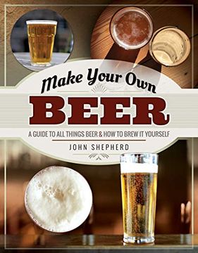 portada Make Your Own Beer: A Guide to All Things Beer and How to Brew It Yourself