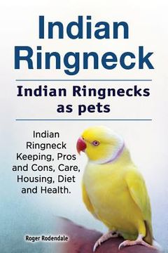 portada Indian Ringneck. Indian Ringnecks as pets. Indian Ringneck Keeping, Pros and Cons, Care, Housing, Diet and Health. (en Inglés)