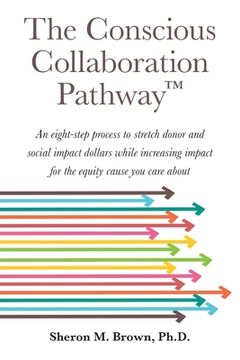 portada The Conscious Collaboration Pathway: An Eight-Step Process to Stretch Donor and Social Impact Dollars While Increasing Impact for the Equity Cause You (in English)