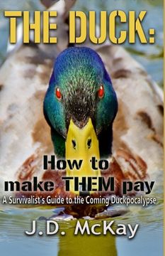 portada The Duck: How to Make THEM Pay: A Survivalists Guide to the Coming Duckpocalypse (en Inglés)