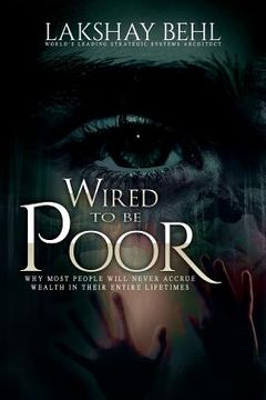 portada Wired To Be Poor: Why Most People Won't Ever Accrue Wealth - Guaranteed (en Inglés)
