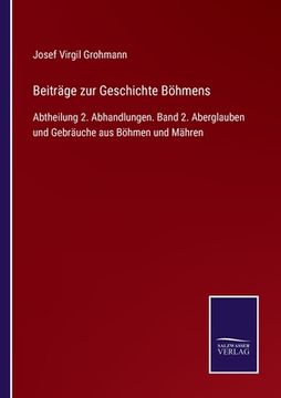 portada Beiträge zur Geschichte Böhmens: Abtheilung 2. Abhandlungen. Band 2. Aberglauben und Gebräuche aus Böhmen und Mähren (en Alemán)