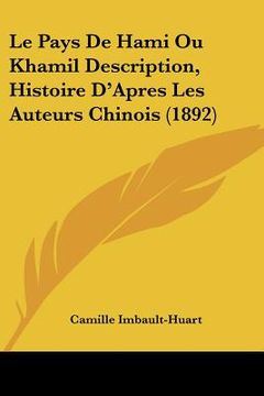 portada Le Pays De Hami Ou Khamil Description, Histoire D'Apres Les Auteurs Chinois (1892) (en Francés)