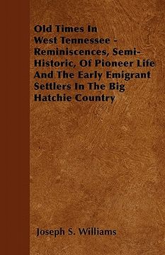 portada old times in west tennessee - reminiscences, semi-historic, of pioneer life and the early emigrant settlers in the big hatchie country (in English)