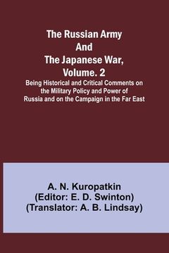 portada The Russian Army and the Japanese War, Volume. 2; Being Historical and Critical Comments on the Military Policy and Power of Russia and on the Campaig