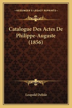portada Catalogue Des Actes De Philippe-Auguste (1856) (en Francés)
