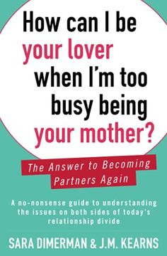 portada How can i be Your Lover When I'M too Busy Being Your Mother? The Answer to Becoming Partners Again 
