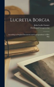 portada Lucretia Borgia: According to Original Documents and Correspondence of her Day