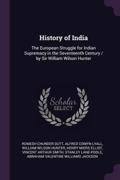 portada History of India: The European Struggle for Indian Supremacy in the Seventeenth Century / by Sir William Wilson Hunter (en Inglés)
