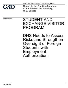 portada Student and Exchange Visitor Program, DHS needs to assess risks and strengthen oversight of foreign students with employment authorization : report to ... Committee on the Judiciary, U.S. Senate.