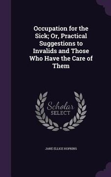 portada Occupation for the Sick; Or, Practical Suggestions to Invalids and Those Who Have the Care of Them