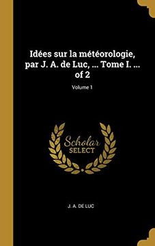 portada Idées Sur La Météorologie, Par J. A. de Luc, ... Tome I. ... of 2; Volume 1 (in French)