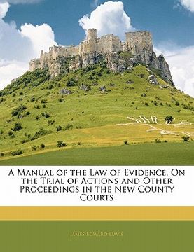 portada a manual of the law of evidence, on the trial of actions and other proceedings in the new county courts (en Inglés)