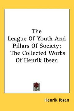 portada the league of youth and pillars of society: the collected works of henrik ibsen