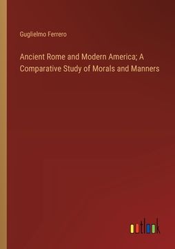 portada Ancient Rome and Modern America; A Comparative Study of Morals and Manners (en Inglés)