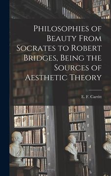 portada Philosophies of Beauty From Socrates to Robert Bridges, Being the Sources of Aesthetic Theory (en Inglés)