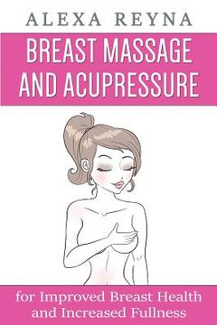 portada Breast Massage and Acupressure: for Improved Breast Health and Increased Fullness (in English)