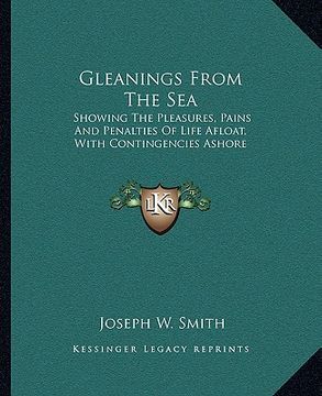 portada gleanings from the sea: showing the pleasures, pains and penalties of life afloat, with contingencies ashore (en Inglés)