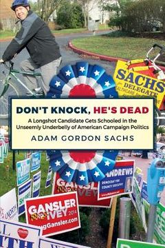 portada Don't Knock, He's Dead: A Longshot Candidate Gets Schooled in the Unseemly Underbelly of American Campaign Politics (en Inglés)