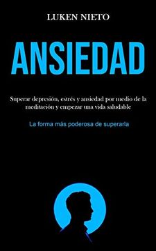 portada Ansiedad: Superar Depresión, Estrés y Ansiedad por Medio de la Meditación y Empezar una Vida Saludable (la Forma más Poderosa de Superarla) (in Spanish)