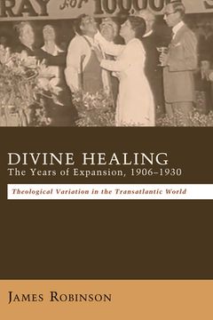 portada Divine Healing: The Years of Expansion, 1906-1930 (en Inglés)