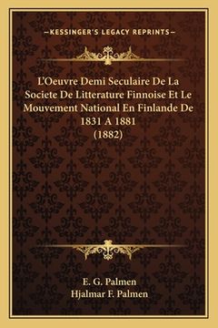 portada L'Oeuvre Demi Seculaire De La Societe De Litterature Finnoise Et Le Mouvement National En Finlande De 1831 A 1881 (1882) (en Francés)