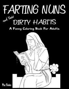 portada Farting Nuns and Their Dirty Habits Coloring Book for Adults: A Wacky Off the Wall Book for Fun and Relaxation, a Fun Gift Idea for Silly People of Al