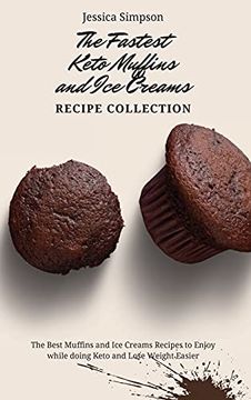 portada The Fastest Keto Muffins and ice Creams Recipe Collection: The Best Muffins and ice Creams Recipes to Enjoy While Doing Keto and Lose Weight Easier (en Inglés)