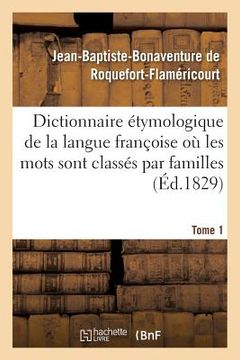 portada Dictionnaire Étymologique de la Langue Françoise Où Les Mots Sont Classés Par Familles. Tome 1: Mots Du Dictionnaire de l'Académie Françoise. Disserta (in French)