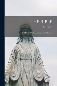 portada The Bible: is It of Divine Origin, Authority and Influence? [microform] (in English)