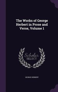 portada The Works of George Herbert in Prose and Verse, Volume 1