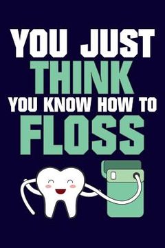 portada You Just Think You Know How to Floss (en Inglés)