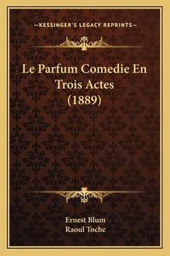 portada Le Parfum Comedie En Trois Actes (1889) (in French)